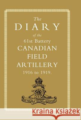 DIARY of the 61st BATTERY CANADIAN FIELD ARTILLERY 1916-1919 Anon 9781847341839 Naval & Military Press - książka