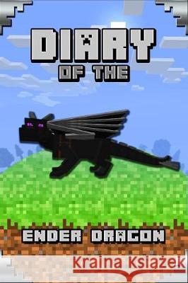 Diary of the Ender Dragon: Astonishing Diary of the Ender Dragon. Intelligent Notes and Smart Game Insights. for All Clever Young Minecrafters Torsten Urner 9781091950412 Independently Published - książka