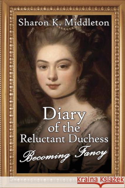 Diary of the Reluctant Duchess: Becoming Fancy Sharon K Middleton 9781684335695 Black Rose Writing - książka