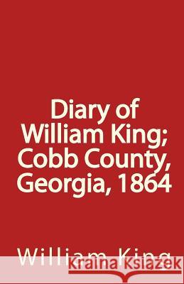 Diary of William King; Cobb County, Georgia, 1864 William King 9781453856185 Createspace - książka