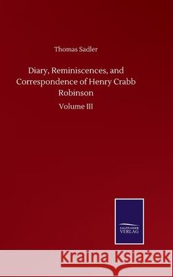 Diary, Reminiscences, and Correspondence of Henry Crabb Robinson: Volume III Thomas Sadler 9783752504590 Salzwasser-Verlag Gmbh - książka