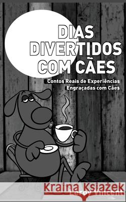 Dias Divertidos com Cães (Portuguese Edition): Contos Reais de Experiências Engraçadas com Cães Vincent, Leroy 9781507199565 Revival Waves of Glory Ministries - książka