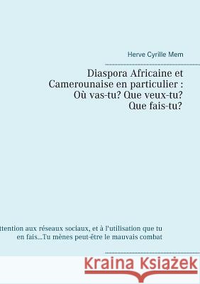 Diaspora Africaine et Camerounaise en particulier: Où vas-tu? Que veux-tu? Qui es-tu?: Attention aux réseaux sociaux, et à l'utilisation que tu en fai Mem, Herve Cyrille 9782322100651 Books on Demand - książka