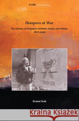 Diaspora at War: The Chinese of Singapore between Empire and Nation, 1937-1945 Ernest Koh 9789004174764 Brill - książka
