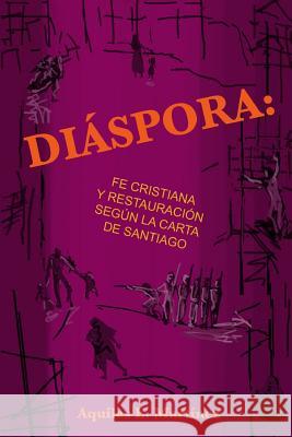 Diaspora, fe cristiana y restauracion segun Santiago Martinez, Aquiles E. 9781507829271 Createspace - książka