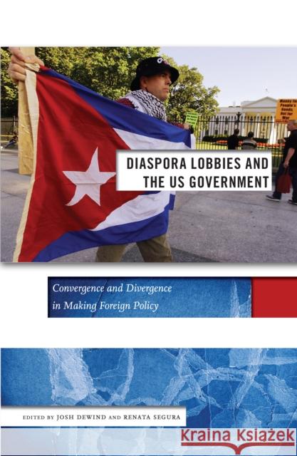 Diaspora Lobbies and the US Government: Convergence and Divergence in Making Foreign Policy Josh Dewind Renata Segura 9781479818761 New York University Press - książka