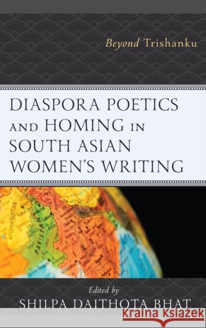 Diaspora Poetics and Homing in South Asian Women's Writing: Beyond Trishanku Shilpa Daithota Bhat Gurbir Singh Jolly Izabella Kimak 9781498577625 Lexington Books - książka