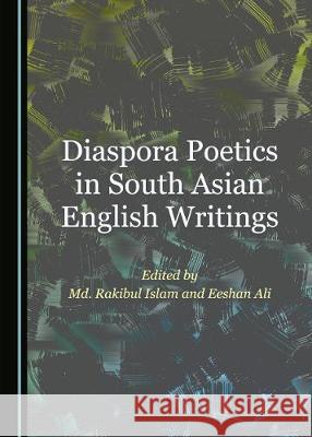 Diaspora Poetics in South Asian English Writings MD Rakibul Islam Eeshan Ali 9781527538108 Cambridge Scholars Publishing - książka