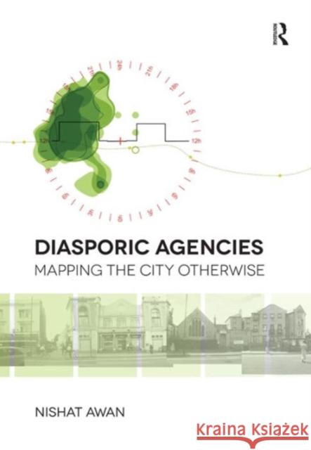 Diasporic Agencies: Mapping the City Otherwise Nishat Awan Professor Matthew Carmona  9781472433770 Ashgate Publishing Limited - książka