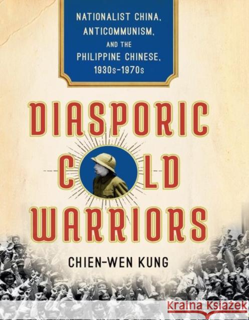 Diasporic Cold Warriors: Nationalist China, Anticommunism, and the Philippine Chinese, 1930s-1970s Chien-Wen Kung 9781501762215 Cornell University Press - książka