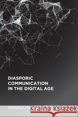 Diasporic Communication in the Digital Age Abiodun Adeniyi 9781800311572 New Generation Publishing - książka