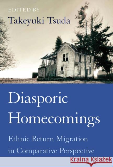 Diasporic Homecomings: Ethnic Return Migration in Comparative Perspective Tsuda, Takeyuki 9780804762762 Stanford University Press - książka