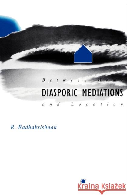 Diasporic Mediations: Between Home and Location Radhakrishnan, Rajagopalan 9780816626410 University of Minnesota Press - książka
