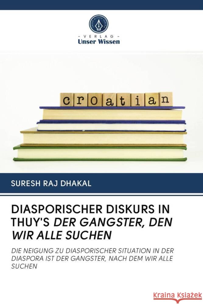 DIASPORISCHER DISKURS IN THUY'S DER GANGSTER, DEN WIR ALLE SUCHEN DHAKAL, SURESH RAJ 9786203064445 Verlag Unser Wissen - książka