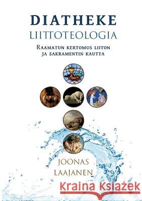 Diatheke: Liittoteologia: Raamatun kertomus liiton ja sakramentin kautta Joonas Laajanen   9789526523705 Puritaani Kustannus - książka