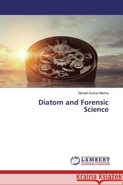 Diatom and Forensic Science Mishra, Munish Kumar 9783330010321 LAP Lambert Academic Publishing - książka