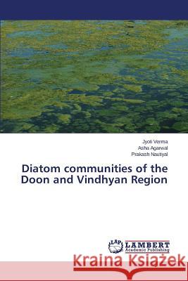Diatom communities of the Doon and Vindhyan Region Verma Jyoti                              Agarwal Asha                             Nautiyal Prakash 9783659796128 LAP Lambert Academic Publishing - książka