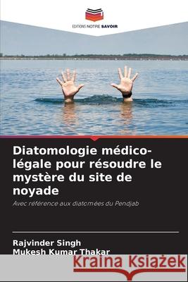 Diatomologie m?dico-l?gale pour r?soudre le myst?re du site de noyade Rajvinder Singh Mukesh Kumar Thakar 9786203891775 Editions Notre Savoir - książka