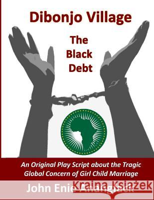 Dibonjo Village - The Black Debt: A Play about Female Child Brides John Enie Anangfack Alpha Academic Press 9781494289591 Createspace - książka