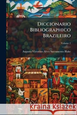 Diccionario Bibliographico Brazileiro, Volume 2 Augusto Victo Blake 9781144823076  - książka