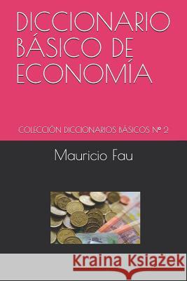 Diccionario Básico de Economía: Colección Diccionarios Básicos N° 2 Fau, Mauricio 9789871719259 La Bisagra - książka