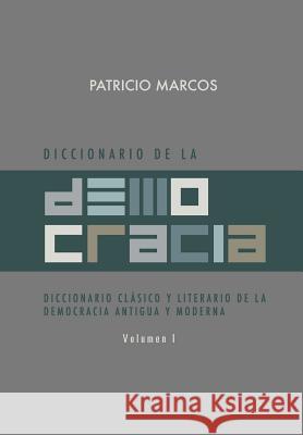 Diccionario de La Democracia: Diccionario Clasico y Literario de La Democracia Antigua y Moderna Patricio Marcos 9781463307714 Palibrio - książka