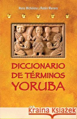 Diccionario de terminos yoruba: Pronunciacion, sinonimias, y uso practico del idioma lucumi de la nacion yoruba Marrero, Ruben 9781496038890 Createspace - książka