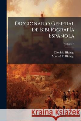 Diccionario General De Bibliografía Española, Volume 4 Hidalgo, Dionisio 9781144973009  - książka
