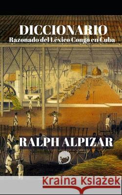 Diccionario Razonado del L?xico Congo en Cuba Ralph Alpizar 9781790773664 Independently Published - książka