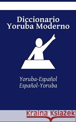 Diccionario Yoruba Moderno: Yoruba-Español, Español-Yoruba Kasahorow 9781508826521 Createspace Independent Publishing Platform - książka