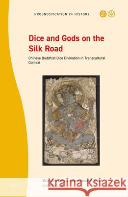 Dice and Gods on the Silk Road: Chinese Buddhist Dice Divination in Transcultural Context Brandon Dotson, Constance A. Cook, Zhao Lu 9789004461208 Brill - książka