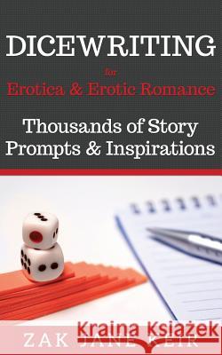 Dicewriting for Erotica & Erotic Romance: Thousands of Story Prompts and Inspirations Zak Jane Keir 9781980739753 Independently Published - książka
