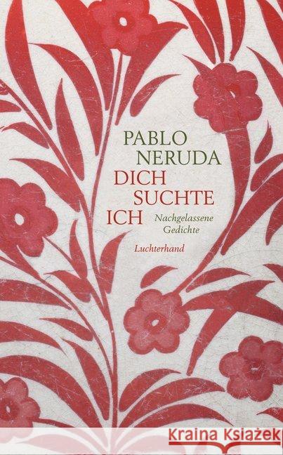 Dich suchte ich : Nachgelassene Gedichte Neruda, Pablo 9783630875088 Luchterhand Literaturverlag - książka