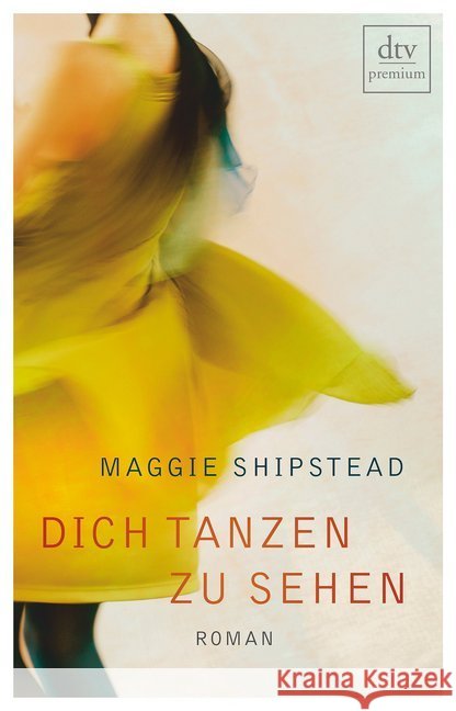 Dich tanzen zu sehen : Roman. Deutsche Erstausgabe Shipstead, Maggie 9783423260893 DTV - książka