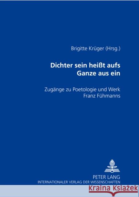 «Dichter Sein Heißt Aufs Ganze Aus Sein»: Zugaenge Zu Poetologie Und Werk Franz Fuehmanns Krüger, Brigitte 9783631505564 Peter Lang Gmbh, Internationaler Verlag Der W - książka