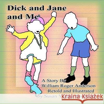 Dick and Jane and Me: A Story by William Roger Anderson William Roger Anderson Susan a. Young-Anderson Susan a. Young-Anderson 9781503019096 Createspace Independent Publishing Platform - książka