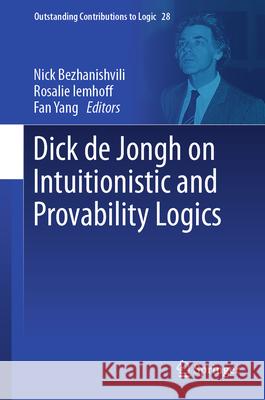 Dick de Jongh on Intuitionistic and Provability Logics Nick Bezhanishvili Rosalie Iemhoff Fan Yang 9783031479205 Springer - książka