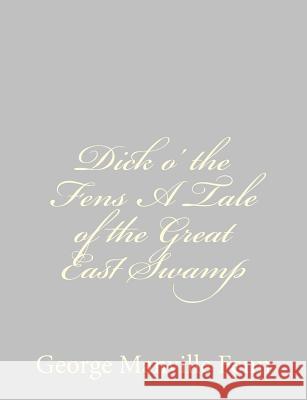 Dick o' the Fens A Tale of the Great East Swamp Fenn, George Manville 9781484034491 Createspace - książka