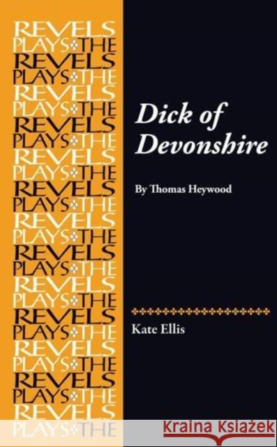 Dick of Devonshire: By Thomas Heywood Kate Ellis 9780719099366 Manchester University Press - książka