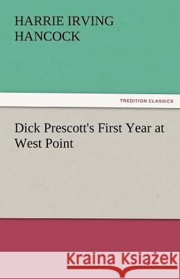 Dick Prescott's First Year at West Point H. Irving (Harrie Irving) Hancock   9783842462991 tredition GmbH - książka