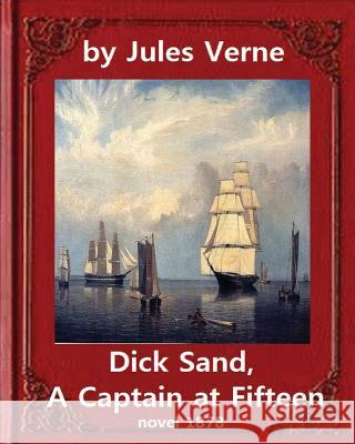 Dick Sand, A Captain at Fifteen (1878) NOVEL By Jules Verne (Original Version): illustrated Verne, Jules 9781533164292 Createspace Independent Publishing Platform - książka