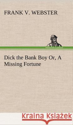 Dick the Bank Boy Or, A Missing Fortune Frank V Webster 9783849196639 tredition GmbH - książka
