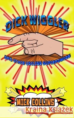 Dick Wiggler And Other Useless Superpowers Mick Collins   9798804634774 Independently Published - książka