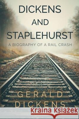 Dickens and Staplehurst: A Biography of a Rail Crash Gerald Dickens 9781788308519 Olympia Publishers - książka