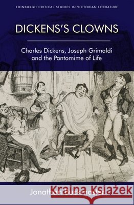 Dickens's Clowns: Charles Dickens, Joseph Grimaldi and the Pantomime of Life Jonathan (independent researcher, independent researcher) Buckmaster 9781474406956 Edinburgh University Press - książka