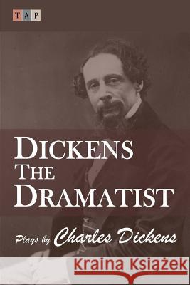 Dickens the Dramatist: Plays by Charles Dickens Charles Dickens 9781546815235 Createspace Independent Publishing Platform - książka