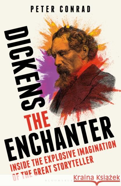 Dickens the Enchanter: Inside the Explosive Imagination of the Great Storyteller Peter Conrad 9781399409193 Bloomsbury Publishing PLC - książka