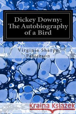 Dickey Downy: The Autobiography of a Bird Virginia Sharpe Patterson Elizabeth M. Hallowell M. C. Hon John F. Lacey 9781535141116 Createspace Independent Publishing Platform - książka