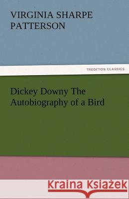 Dickey Downy the Autobiography of a Bird Virginia Sharpe Patterson   9783842480841 tredition GmbH - książka