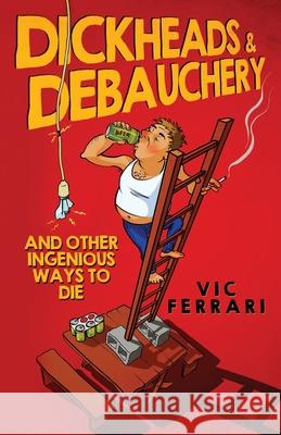 Dickheads & Debauchery: and other ingenious ways to die Ferrari, Vic 9781519056221 Independently Published - książka